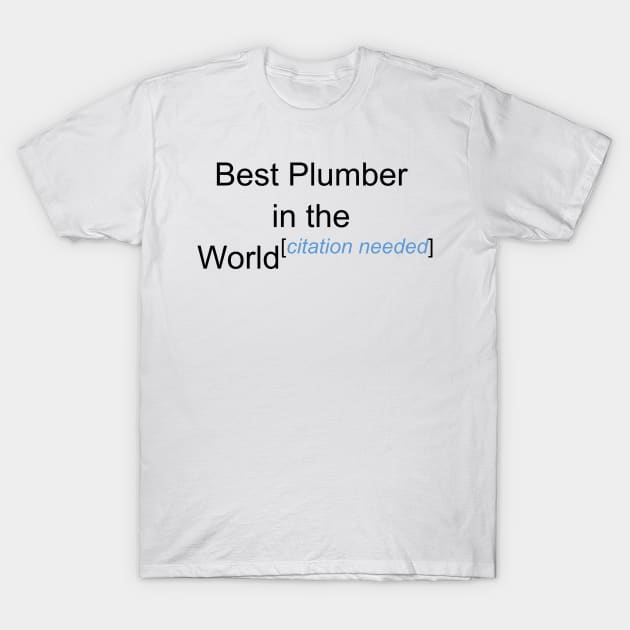 Best Plumber in the World - Citation Needed! T-Shirt by lyricalshirts